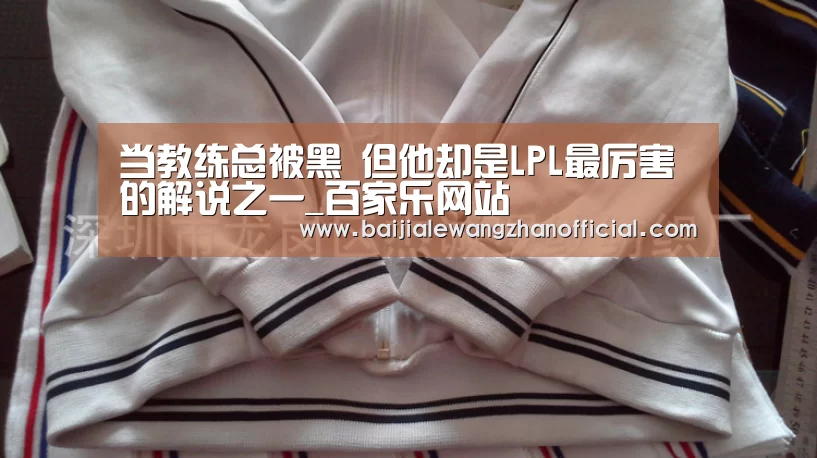 当教练总被黑 但他却是LPL最厉害的解说之一_百家乐网站(图3) 百家乐网站官网